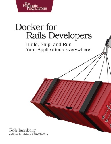 Docker For Rails Developers Build Ship And Run Your Applications Everywhere 1 Edition February 24 2019 Rob Isenberg