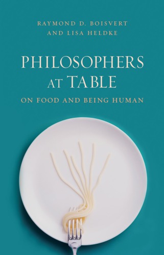 Philosophers At Table On Food And Being Human Raymond D Boisvert And Lisa Heldke