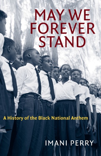 May We Forever Stand A History Of The Black National Anthem Imani Perry
