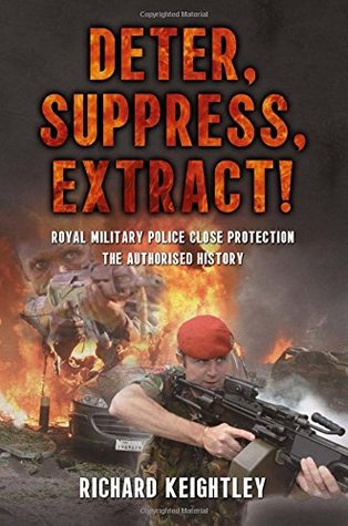 Deter Suppress Extract Royal Military Police Close Protection The Authorised History Richard Keightley