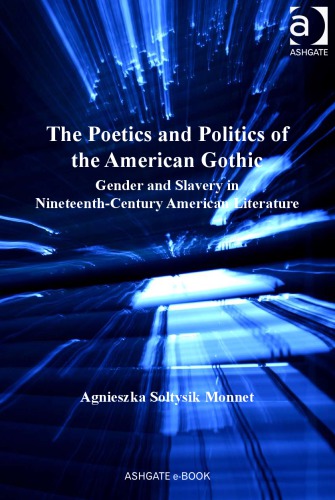 The Poetics And Politics Of The American Gothic Gender And Slavery In Nineteenthcentury American Literature Agnieszka Soltysik Monnet