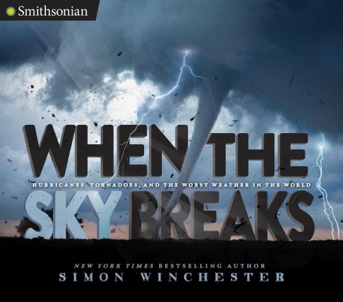 When The Sky Breaks Hurricanes Tornadoes And The Worst Weather In The World Simon Winchester