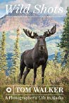 Wild Shots A Photographers Life In Alaska Tom Walker
