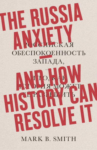 The Russia Anxiety And How History Can Resolve It Mark B Smith