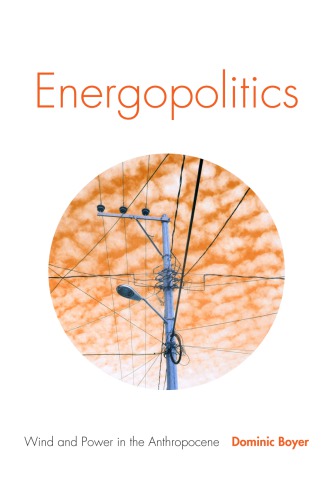 Energopolitics Wind And Power In The Anthropocene Dominic Boyer