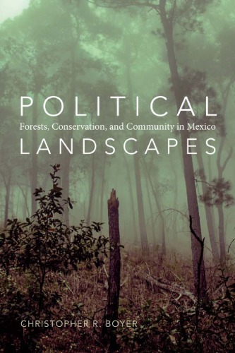 Political Landscapes Forests Conservation And Community In Mexico Christopher R Boyer