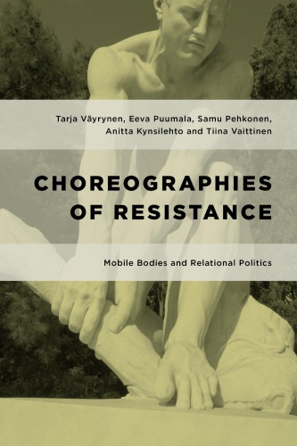 Choreographies Of Resistance Mobile Bodies And Relational Politics Tarja Vyrynen Eeva Puumala Samu Pehkonen Anitta Kynsilehto Tiina Vaittinen