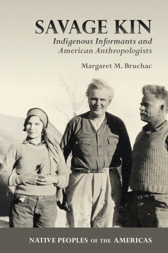 Savage Kin Indigenous Informants And American Anthropologists Margaret M Bruchac