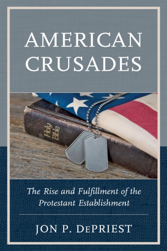 American Crusades The Rise And Fulfillment Of The Protestant Establishment Jon P Depriest