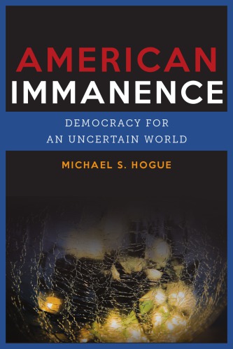 American Immanence Democracy For An Uncertain World Michael S Hogue