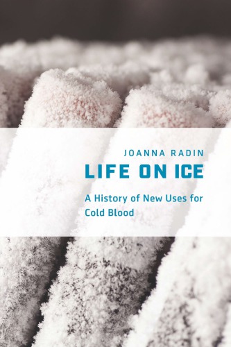Life On Ice A History Of New Uses For Cold Blood Joanna Radin