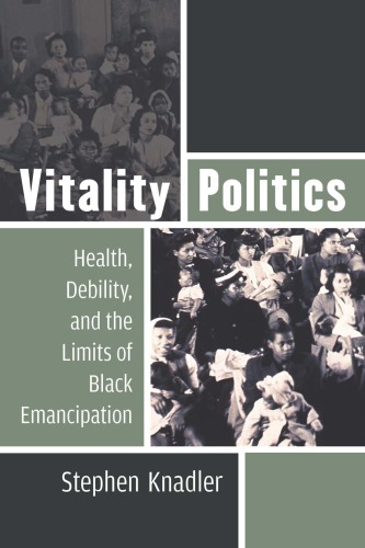 Vitality Politics Health Debility And The Limits Of Black Emancipation Stephen Knadler