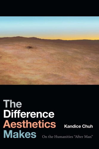 The Difference Aesthetics Makes On The Humanities After Man Kandice Chuh