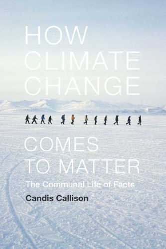 How Climate Change Comes To Matter The Communal Life Of Facts Candis Callison