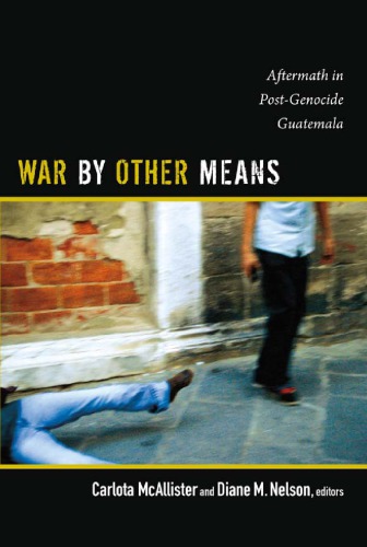 War By Other Means Aftermath In Postgenocide Guatemala Carlota Mcallister Diane M Nelson Eds