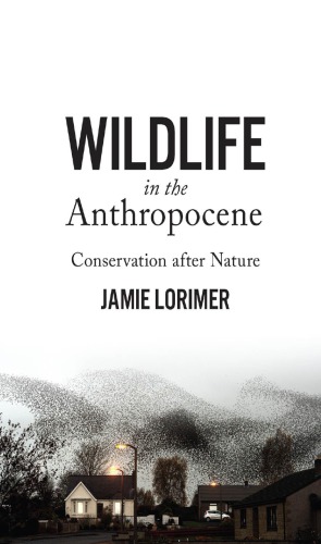 Wildlife In The Anthropocene Conservation After Nature Jamie Lorimer