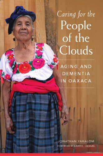 Caring For The People Of The Clouds Aging And Dementia In Oaxaca Jonathan Yahalom