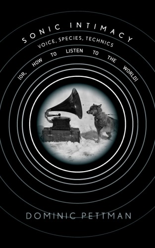 Sonic Intimacy Voice Species Technics Or How To Listen To The World Dominic Pettman