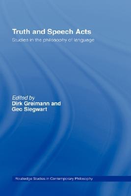 Truth And Speech Acts Studies In The Philosophy Of Language Dirk Greimann Geo Siegwart