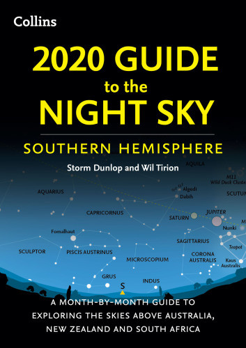 2020 Guide To The Night Sky Southern Hemisphere A Monthbymonth Guide To Exploring The Skies Above Australia New Zealand And South Africa Storm Dunlop Wil Tirion