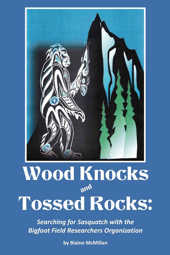 Wood Knocks And Tossed Rocks Searching For Sasquatch With The Bigfoot Field Researchers Organization Blaine Mcmillan