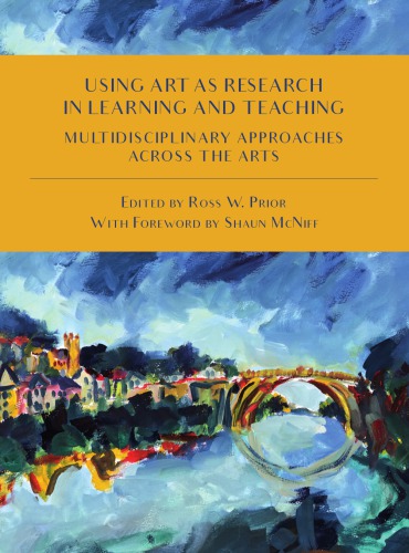 Using Art As Research In Learning And Teaching Multidisciplinary Approaches Across The Arts Ross W Prior Shaun Mcniff
