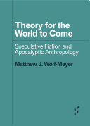 Theory For The World To Come Speculative Fiction And Apocalyptic Anthropology Wolfmeyer