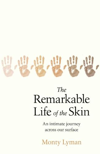 Skin An Intimate Journey Across Our Surface Aka The Remarkable Life Of The Skin Ebook Monty Lyman