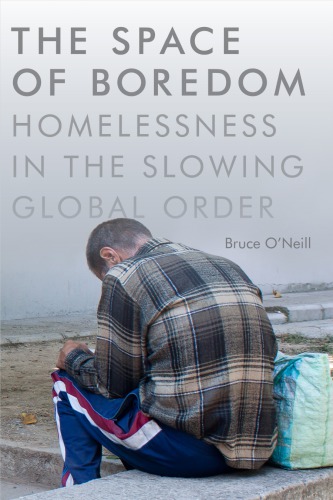 The Space Of Boredom Homelessness In The Slowing Global Order Bruce Oneill