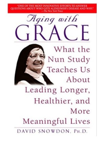 Aging With Grace What The Nun Study Teaches Us About Leading Longer Healthier And More Meaningful Lives David Snowdon