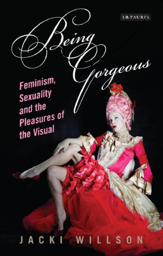 Being Gorgeous Feminism Sexuality And The Pleasures Of The Visible Jacki Willson