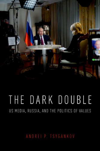The Dark Double Us Media Russia And The Politics Of Values Andrei P Tsygankov
