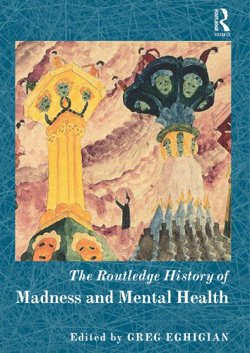 The Routledge History Of Madness And Mental Health Greg Eghigian Ed