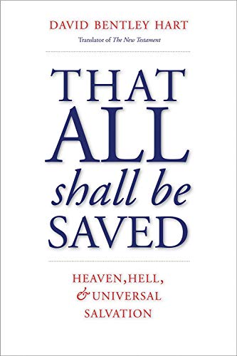 That All Shall Be Saved Heaven Hell And Universal Salvation First Edition Hart