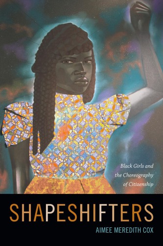 Shapeshifters Black Girls And The Choreography Of Citizenship Aimee Meredith Cox