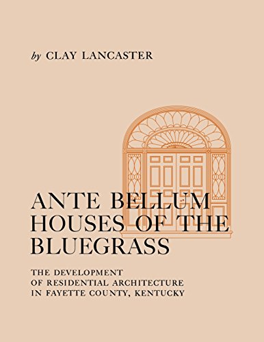 Ante Bellum Houses Of The Bluegrass The Development Of Residential Architecture In Fayette County Kentucky Clay Lancaster