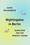 Nightingales In Berlin Searching For The Perfect Sound Hardcover David Rothenberg
