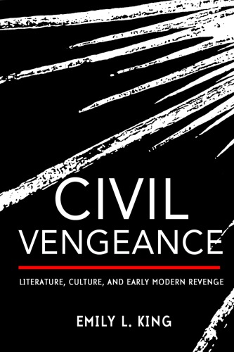Civil Vengeance Literature Culture And Early Modern Revenge Emily L King