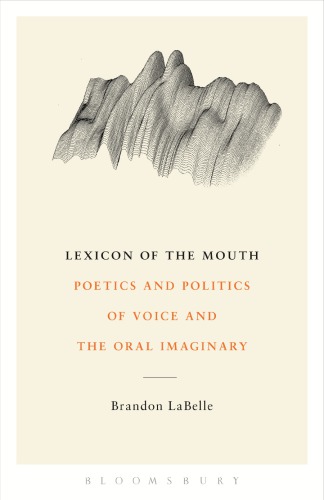 Lexicon Of The Mouth Poetics And Politics Of Voice And The Oral Imaginary Brandon Labelle