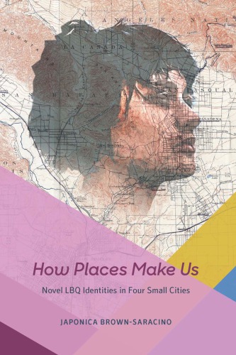 How Places Make Us Novel Lbq Identities In Four Small Cities Japonica Brownsaracino