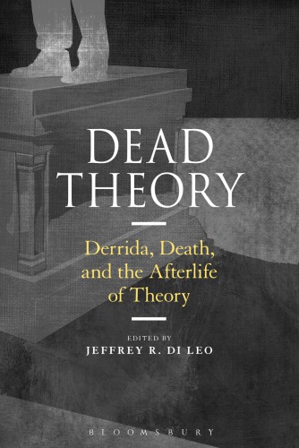 Dead Theory Derrida Death And The Afterlife Of Theory Jeffrey R Di Leo Ed