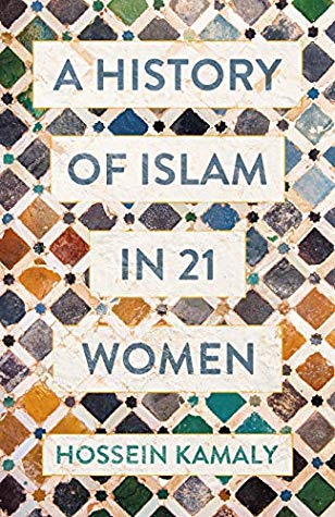 A History Of Islam In 21 Women Hossein Kamaly