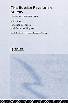 The Russian Revolution Of 1905 Centenary Perspectives Jonathan D Smele Anthony J Heywood Editors