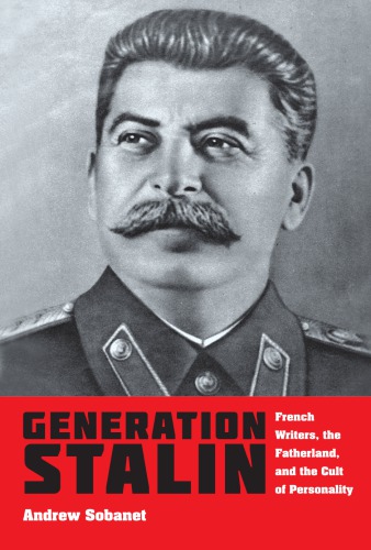 Generation Stalin French Writers The Fatherland And The Cult Of Personality Andrew Sobanet