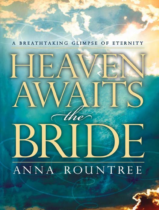 Heaven Awaits The Bride A Breathtaking Glimpse Of Eternity Anna Rountree Rountree