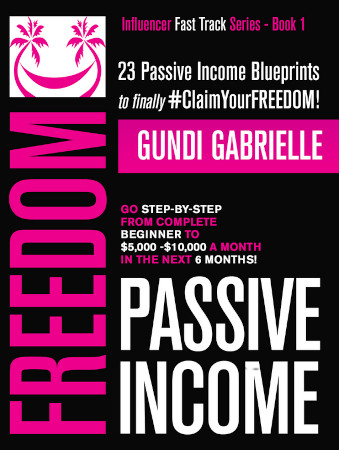 Passive Income Freedom 23 Passive Income Blueprints Go Stepbystep From Complete Beginner To Passive Income Freedom Doing What You Love Gundi Gabrielle