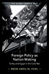 Foreign Policy As Nation Making Turkey And Egypt In The Cold War Reem Abouelfadl