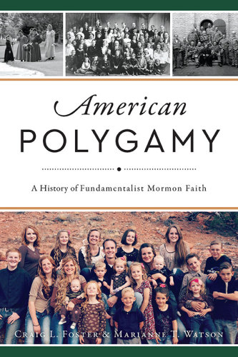 American Polygamy A History Of Fundamentalist Mormon Faith Craig L Foster