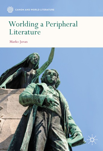 Worlding A Peripheral Literature Marko Juvan
