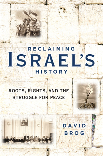 Reclaiming Israels History Roots Rights And The Struggle For Peace David Brog